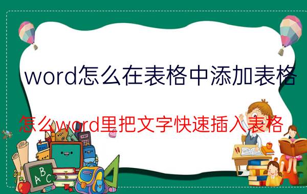 word怎么在表格中添加表格 怎么word里把文字快速插入表格？